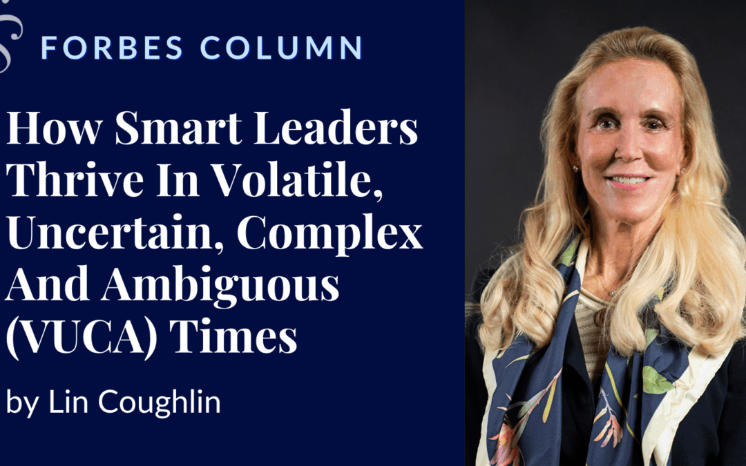 How Smart Leaders Thrive In Volatile, Uncertain, Complex And Ambiguous (VUCA) Times